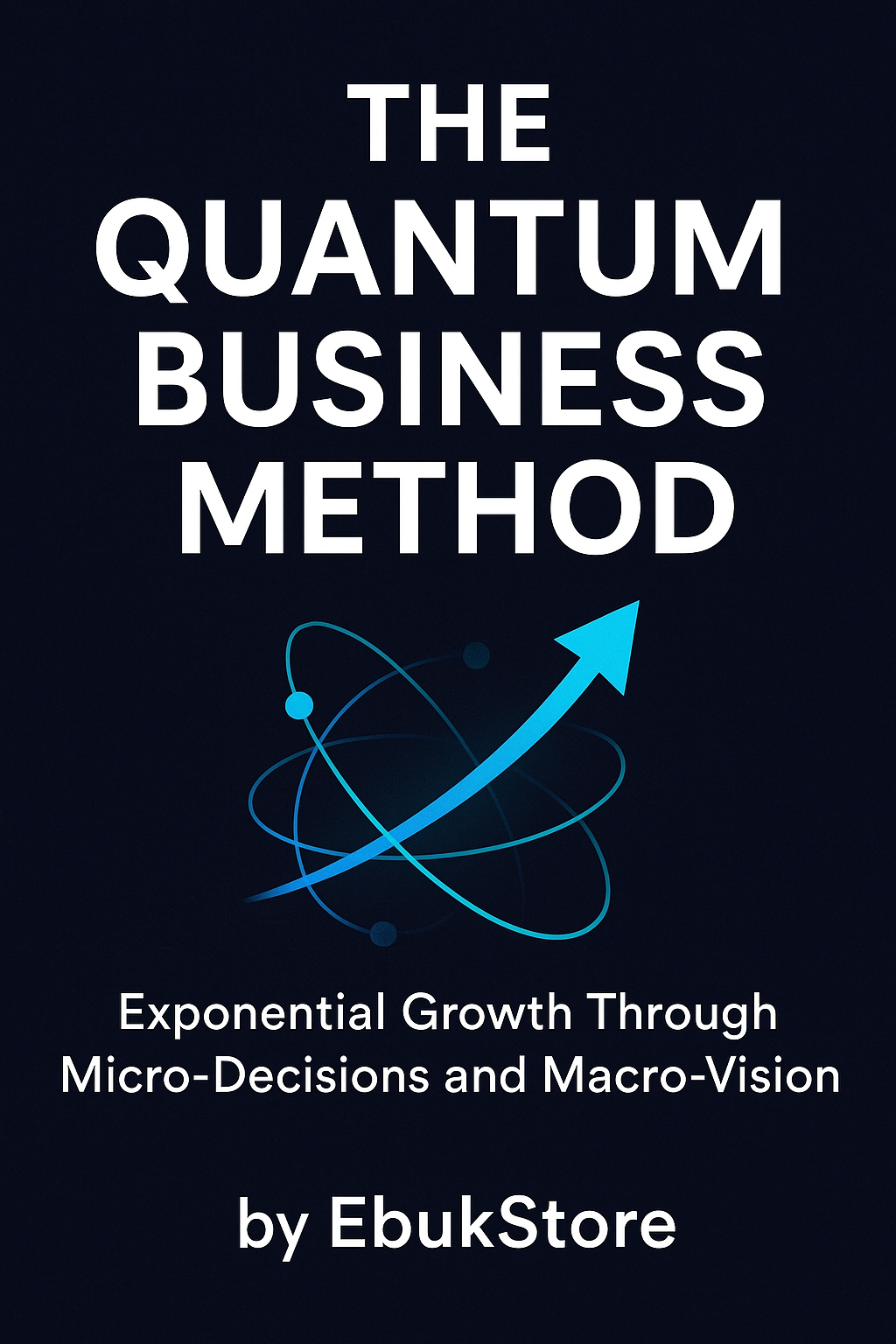 The Quantum Business Method: Revolutionary Strategies for Exponential Growth